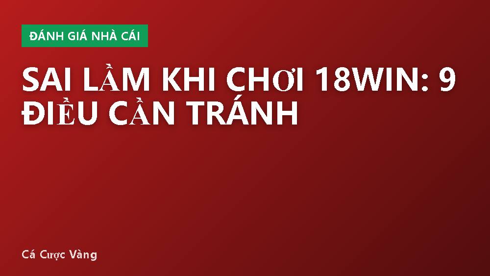 Sai lầm khi chơi 18WIN: 9 điều cần tránh